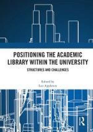 Positioning the Academic Library within the University: Structures and Challenges de Leo Appleton