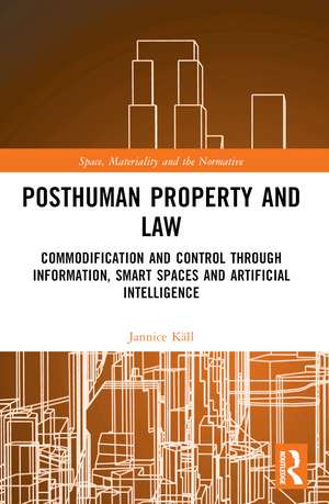 Posthuman Property and Law: Commodification and Control through Information, Smart Spaces and Artificial Intelligence de Jannice Käll