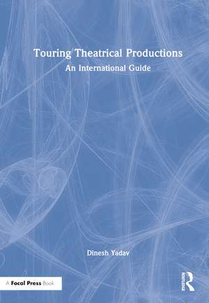 Touring Theatrical Productions: An International Guide de Dinesh Yadav