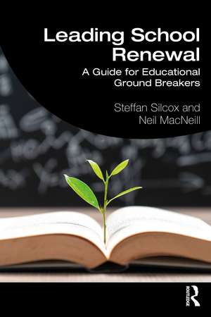 Leading School Renewal: A Guide for Educational Ground Breakers de Steffan Silcox