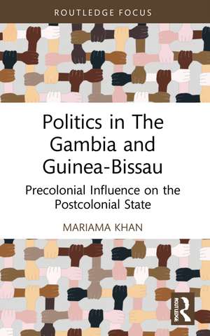 Politics in The Gambia and Guinea-Bissau: Precolonial Influence on the Postcolonial State de Mariama Khan