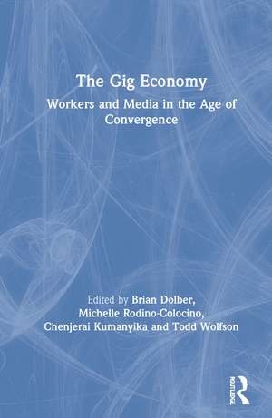 The Gig Economy: Workers and Media in the Age of Convergence de Brian Dolber