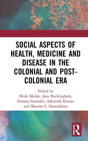 Social Aspects of Health, Medicine and Disease in the Colonial and Post-colonial Era de Henk Menke