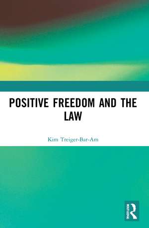 Positive Freedom and the Law de Kim Treiger-Bar-Am