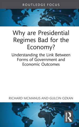 Why are Presidential Regimes Bad for the Economy?: Understanding the Link Between Forms of Government and Economic Outcomes de Richard McManus