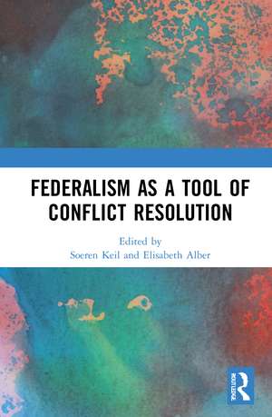 Federalism as a Tool of Conflict Resolution de Soeren Keil