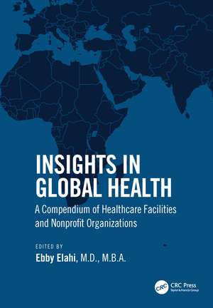 Insights in Global Health: A Compendium of Healthcare Facilities and Nonprofit Organizations de Ebby Elahi