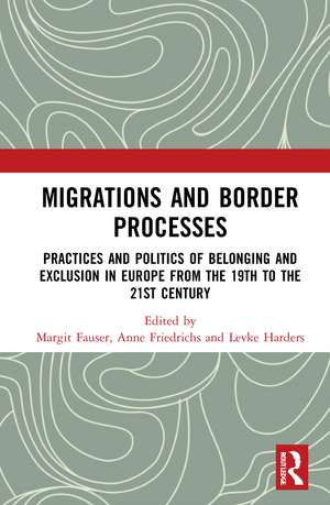 Migrations and Border Processes: Practices and Politics of Belonging and Exclusion in Europe from the Nineteenth to the Twenty-First Century de Margit Fauser