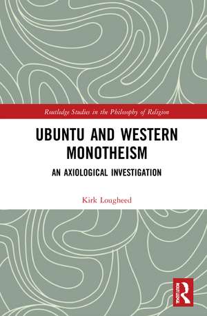 Ubuntu and Western Monotheism: An Axiological Investigation de Kirk Lougheed