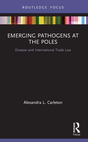 Emerging Pathogens at the Poles: Disease and International Trade Law de Alexandra L. Carleton