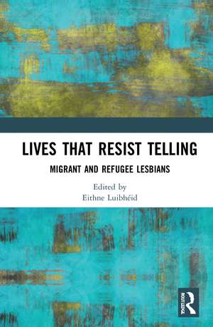 Lives That Resist Telling: Migrant and Refugee Lesbians de Eithne Luibhéid