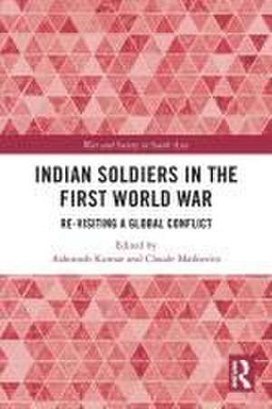 Indian Soldiers in the First World War: Re-visiting a Global Conflict de Ashutosh Kumar