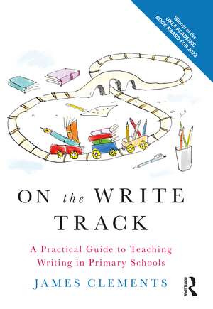 On the Write Track: A Practical Guide to Teaching Writing in Primary Schools de James Clements