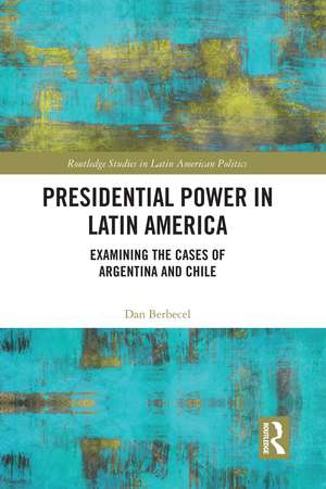 Presidential Power in Latin America: Examining the Cases of Argentina and Chile de Dan Berbecel