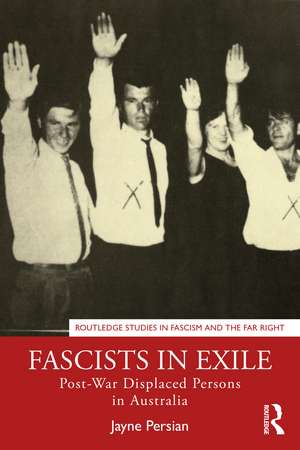 Fascists in Exile: Post-War Displaced Persons in Australia de Jayne Persian