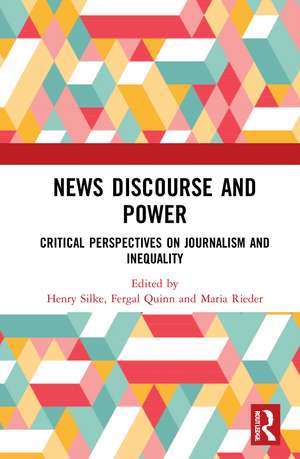 News Discourse and Power: Critical Perspectives on Journalism and Inequality de Henry Silke