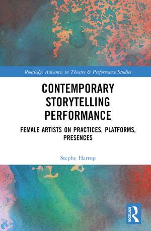 Contemporary Storytelling Performance: Female Artists on Practices, Platforms, Presences de Stephe Harrop