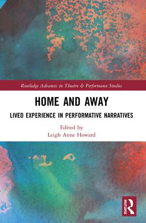 Home and Away: Lived Experience in Performative Narratives de Leigh Anne Howard