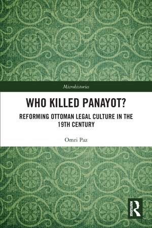 Who Killed Panayot?: Reforming Ottoman Legal Culture in the 19th Century de Omri Paz