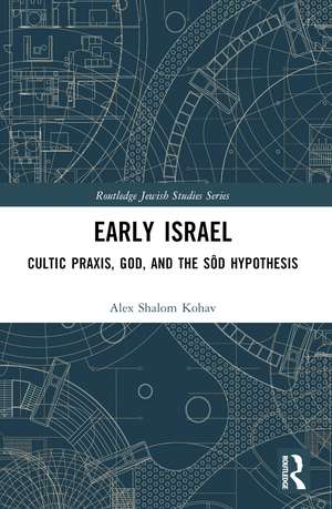 Early Israel: Cultic Praxis, God, and the Sôd Hypothesis de Alex Shalom Kohav