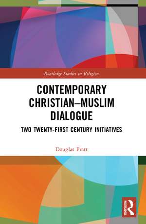 Contemporary Christian-Muslim Dialogue: Two Twenty-First Century Initiatives de Douglas Pratt