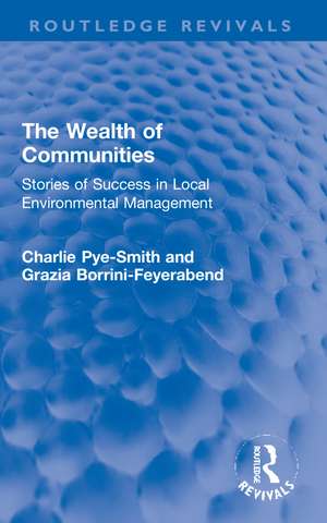 The Wealth of Communities: Stories of Success in Local Environmental Management de Charlie Pye-Smith