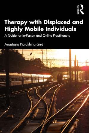 Therapy with Displaced and Highly Mobile Individuals: A Guide for In-Person and Online Practitioners de Anastasia Piatakhina Giré