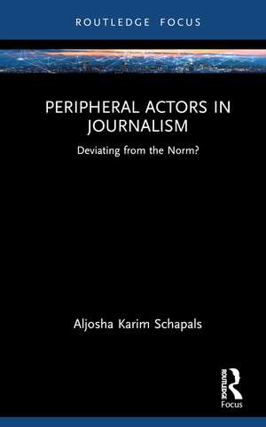 Peripheral Actors in Journalism: Deviating from the Norm? de Aljosha Karim Schapals