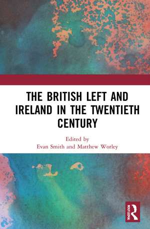 The British Left and Ireland in the Twentieth Century de Evan Smith