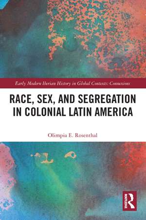 Race, Sex, and Segregation in Colonial Latin America de Olimpia Rosenthal