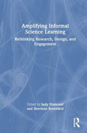 Amplifying Informal Science Learning: Rethinking Research, Design, and Engagement de Judy Diamond