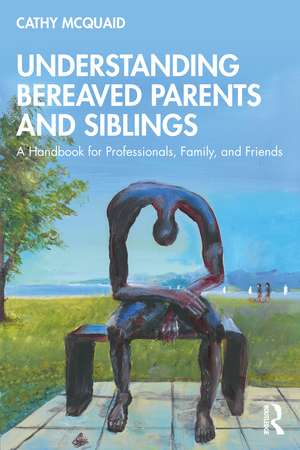 Understanding Bereaved Parents and Siblings: A Handbook for Professionals, Family, and Friends de Cathy McQuaid