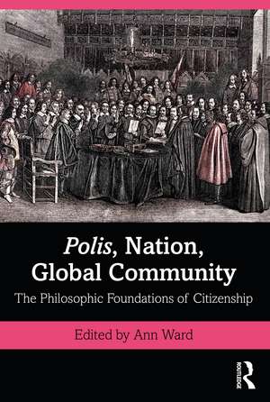 Polis, Nation, Global Community: The Philosophic Foundations of Citizenship de Ann Ward