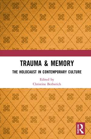 Trauma & Memory: The Holocaust in Contemporary Culture de Christine Berberich