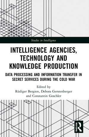 Intelligence Agencies, Technology and Knowledge Production: Data Processing and Information Transfer in Secret Services during the Cold War de Rüdiger Bergien