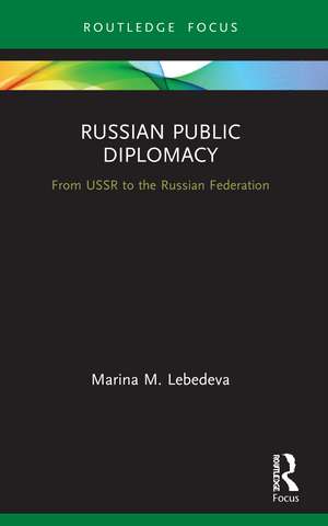 Russian Public Diplomacy: From USSR to the Russian Federation de Marina M. Lebedeva