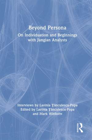 Beyond Persona: On Individuation and Beginnings with Jungian Analysts de Lavinia Țânculescu