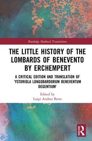 The Little History of the Lombards of Benevento by Erchempert: A Critical Edition and Translation of ‘Ystoriola Longobardorum Beneventum degentium’ de Luigi Andrea Berto