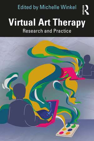 Virtual Art Therapy: Research and Practice de Michelle Winkel