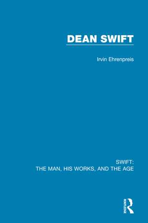 Swift: The Man, his Works, and the Age: Volume Three: Dean Swift de Irvin Ehrenpreis