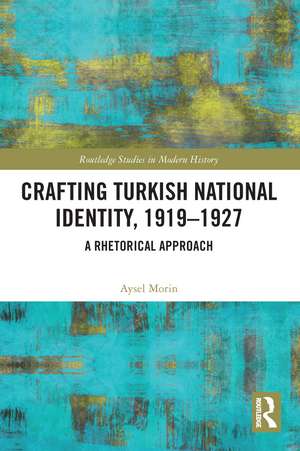 Crafting Turkish National Identity, 1919-1927: A Rhetorical Approach de Aysel Morin