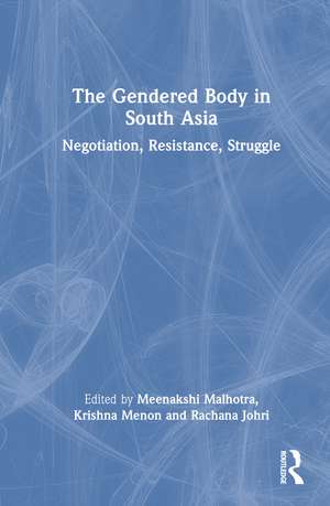 The Gendered Body in South Asia: Negotiation, Resistance, Struggle de Meenakshi Malhotra