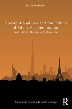 Constitutional Law and the Politics of Ethnic Accommodation: Institutional Design in Afghanistan de Bashir Mobasher