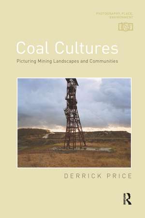 Coal Cultures: Picturing Mining Landscapes and Communities de Derrick Price