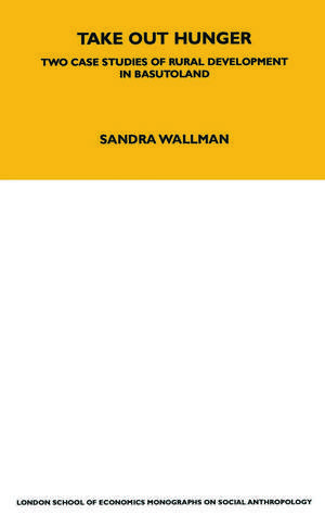 Take Out Hunger: Two Case Studies of Rural Development in Basutoland Volume 39 de S. Wallman