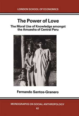 The Power of Love: The Moral Use of Knowledge among the Amuesga of Central Peru de Fernando Santos-Granero