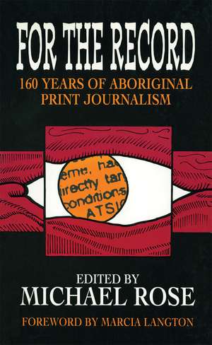 For the Record: 160 years of Aboriginal print journalism de Michael Rose