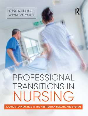 Professional Transitions in Nursing: A guide to practice in the Australian healthcare system de Alister Hodge