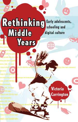 Rethinking Middle Years: Early adolescents, schooling and digital culture de Victoria Carrington