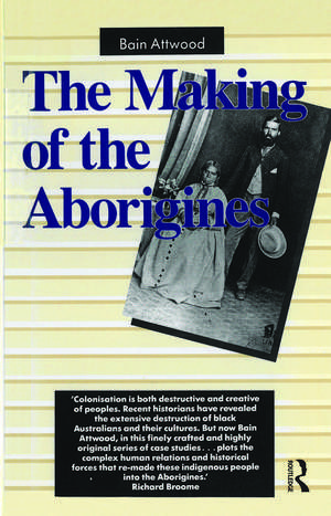 The Making of the Aborigines de Bain Attwood